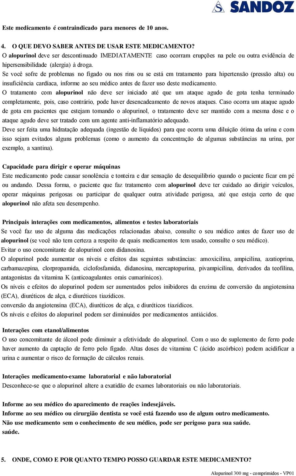 Se você sofre de problemas no fígado ou nos rins ou se está em tratamento para hipertensão (pressão alta) ou insuficiência cardíaca, informe ao seu médico antes de fazer uso deste medicamento.