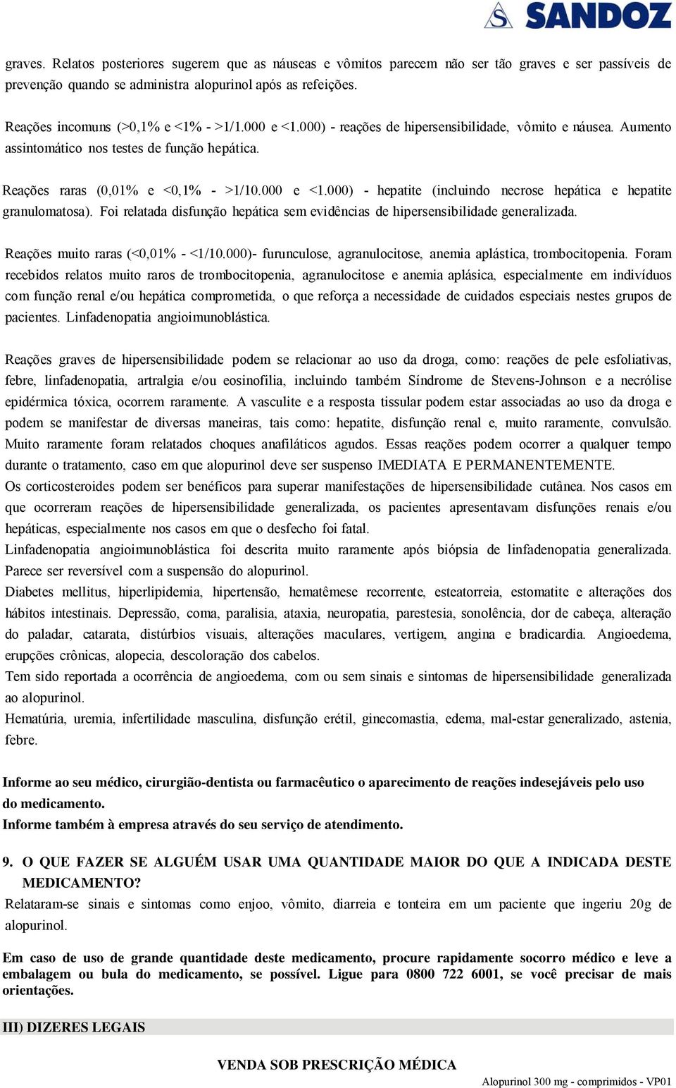 Foi relatada disfunção hepática sem evidências de hipersensibilidade generalizada. Reações muito raras (<0,01% - <1/10.000)- furunculose, agranulocitose, anemia aplástica, trombocitopenia.