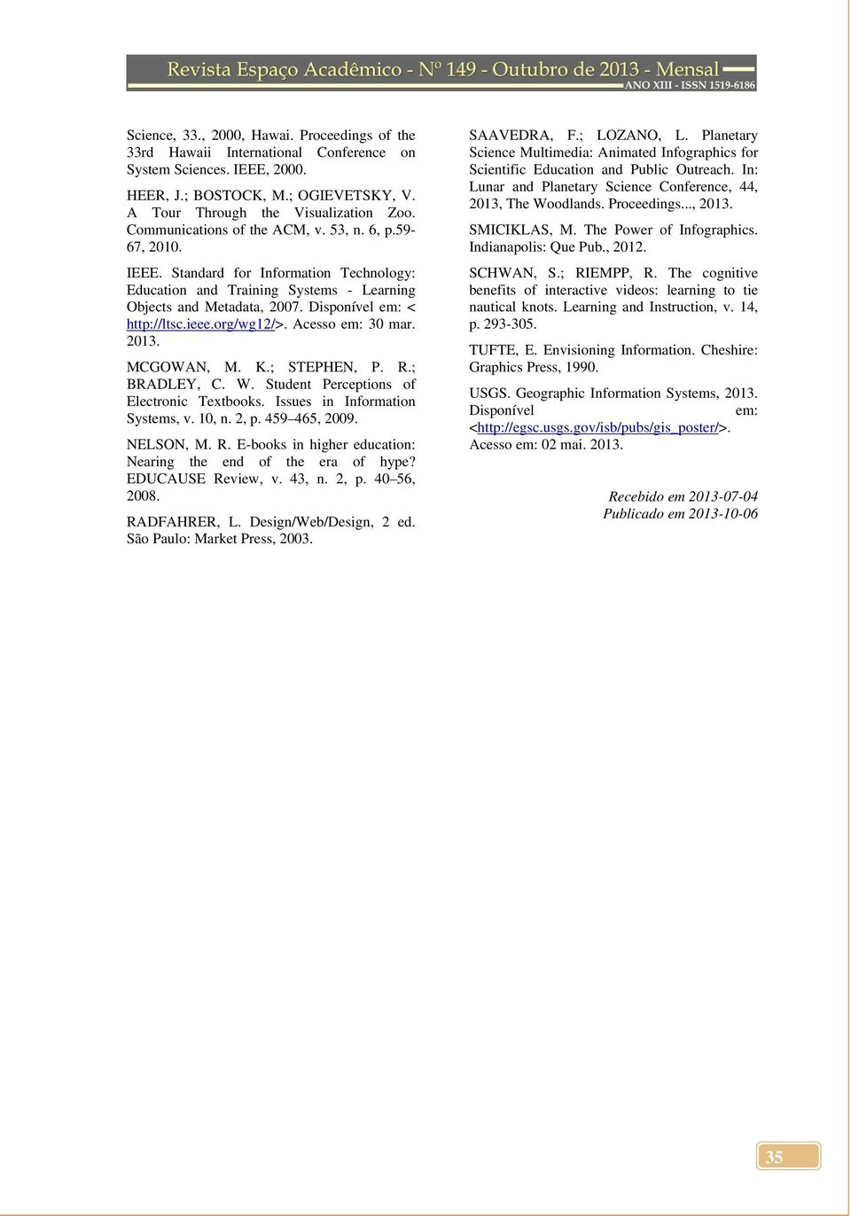 ieee.org/wg12/>. Acesso em: 30 mar. 2013. MCGOWAN, M. K.; STEPHEN, P. R.; BRADLEY, C. W. Student Perceptions of Electronic Textbooks. Issues in Information Systems, v. 10, n. 2, p. 459 465, 2009.