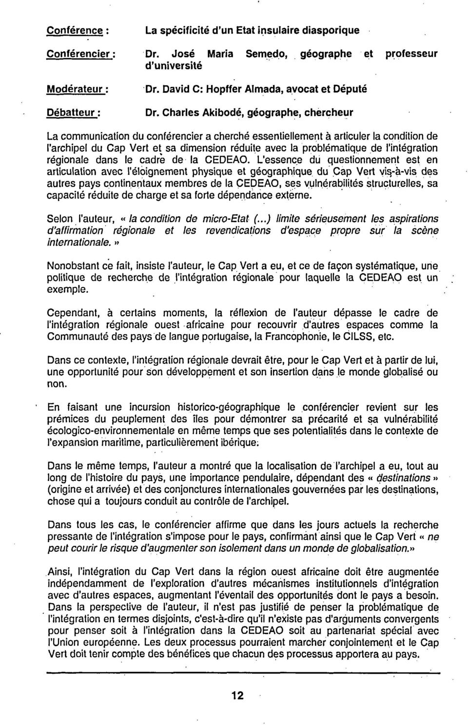 Charles Akibodé, géographe, chercheur La communication du conférencier a cherché essentiellement à articuler la condition de l'archipel du Cap Vert et sa dimension réduite avec la problématique de