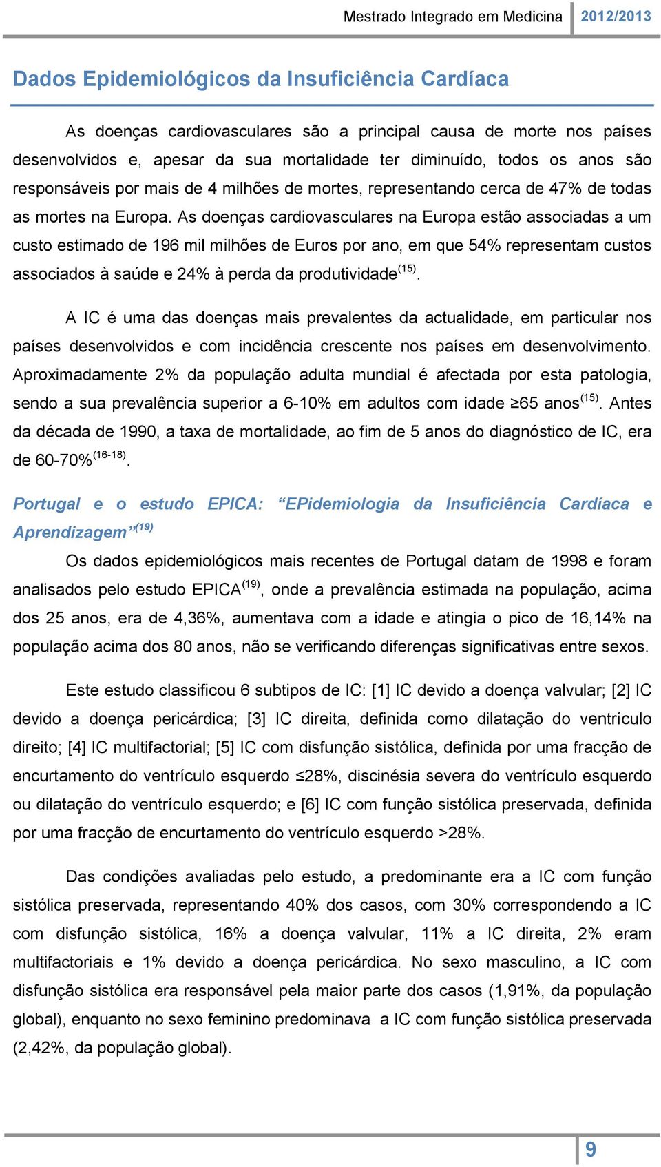 As doenças cardiovasculares na Europa estão associadas a um custo estimado de 196 mil milhões de Euros por ano, em que 54% representam custos associados à saúde e 24% à perda da produtividade (15).