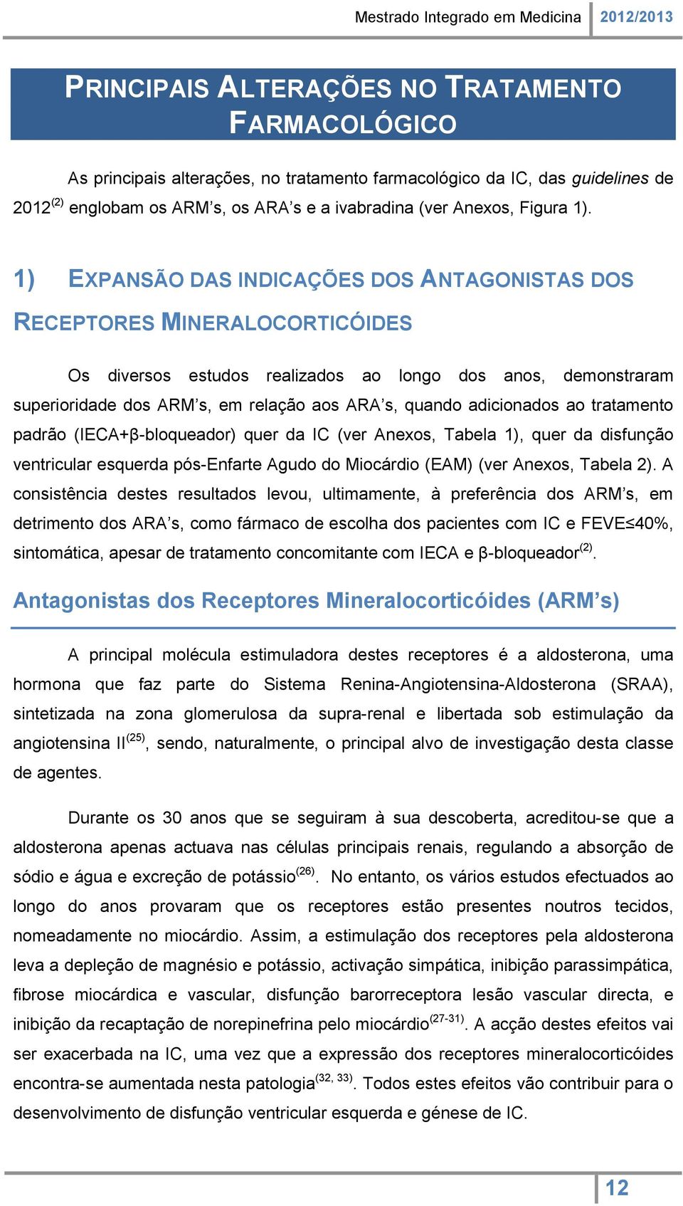 1) EXPANSÃO DAS INDICAÇÕES DOS ANTAGONISTAS DOS RECEPTORES MINERALOCORTICÓIDES Os diversos estudos realizados ao longo dos anos, demonstraram superioridade dos ARM s, em relação aos ARA s, quando