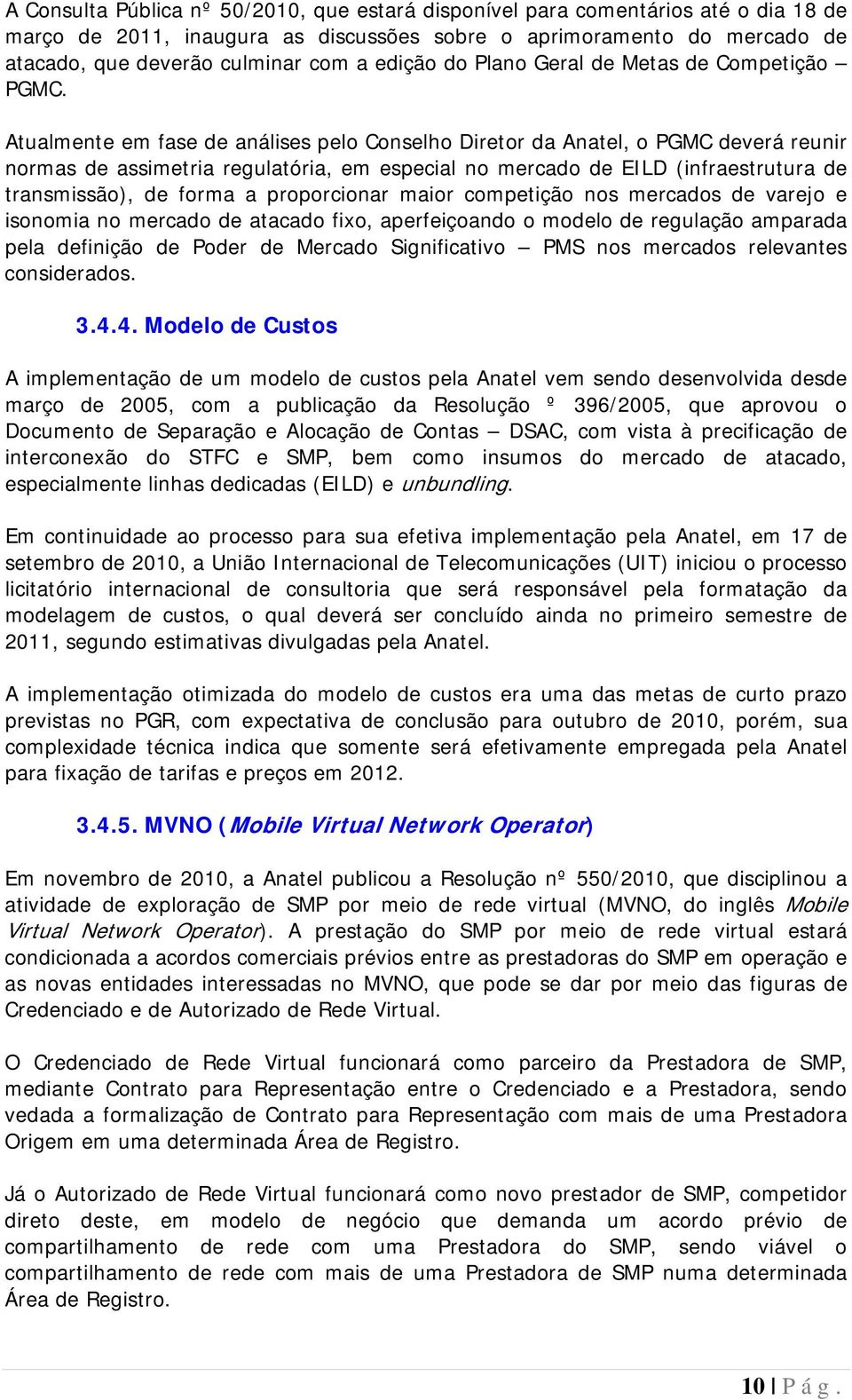 Atualmente em fase de análises pelo Conselho Diretor da Anatel, o PGMC deverá reunir normas de assimetria regulatória, em especial no mercado de EILD (infraestrutura de transmissão), de forma a