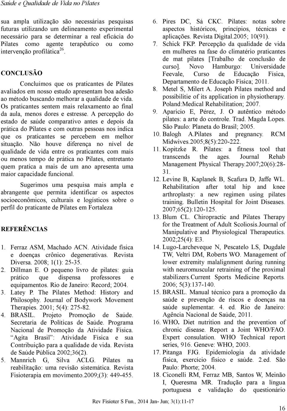 Os praticantes sentem mais relaxamento ao final da aula, menos dores e estresse.