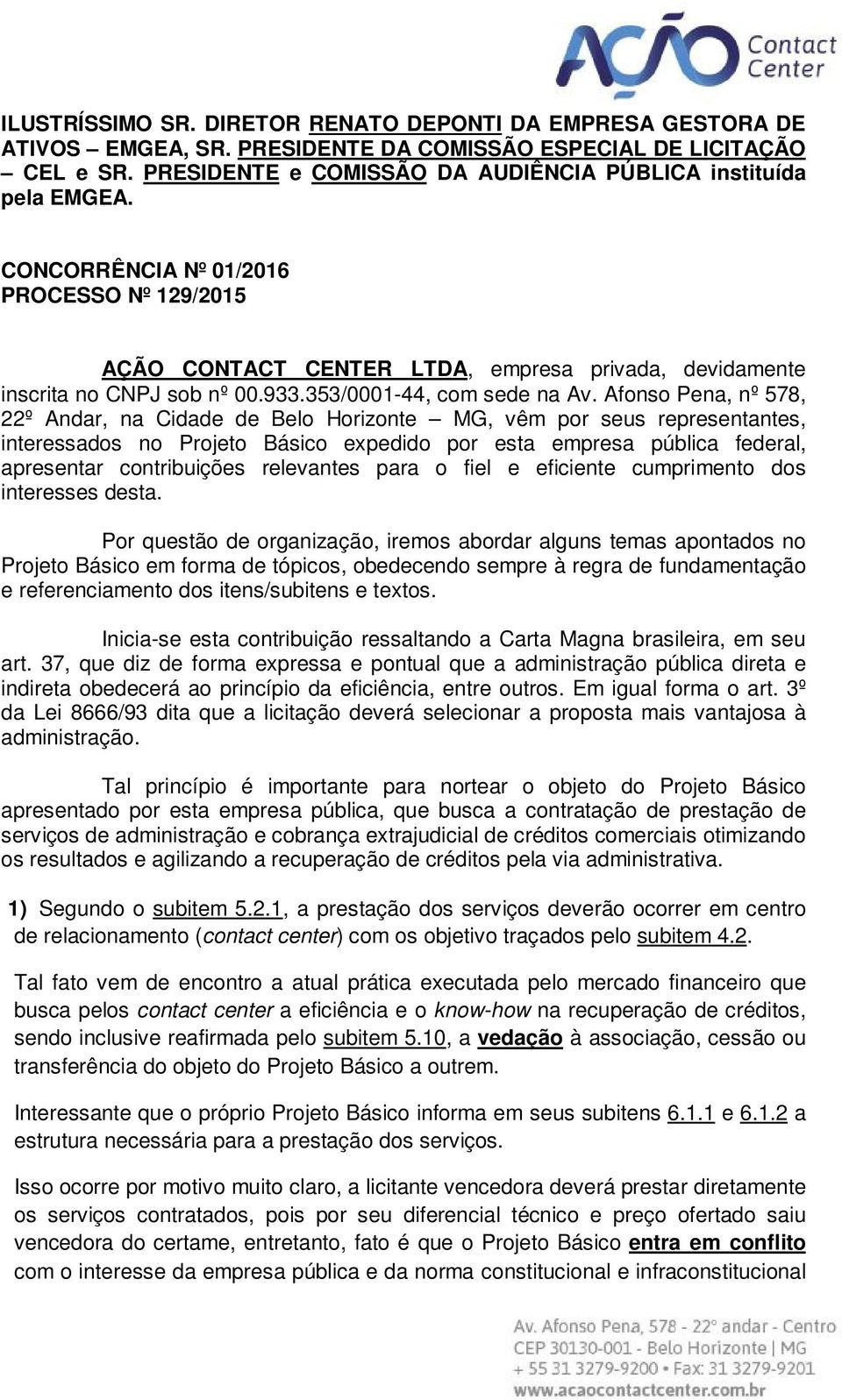 Afonso Pena, nº 578, 22º Andar, na Cidade de Belo Horizonte MG, vêm por seus representantes, interessados no Projeto Básico expedido por esta empresa pública federal, apresentar contribuições