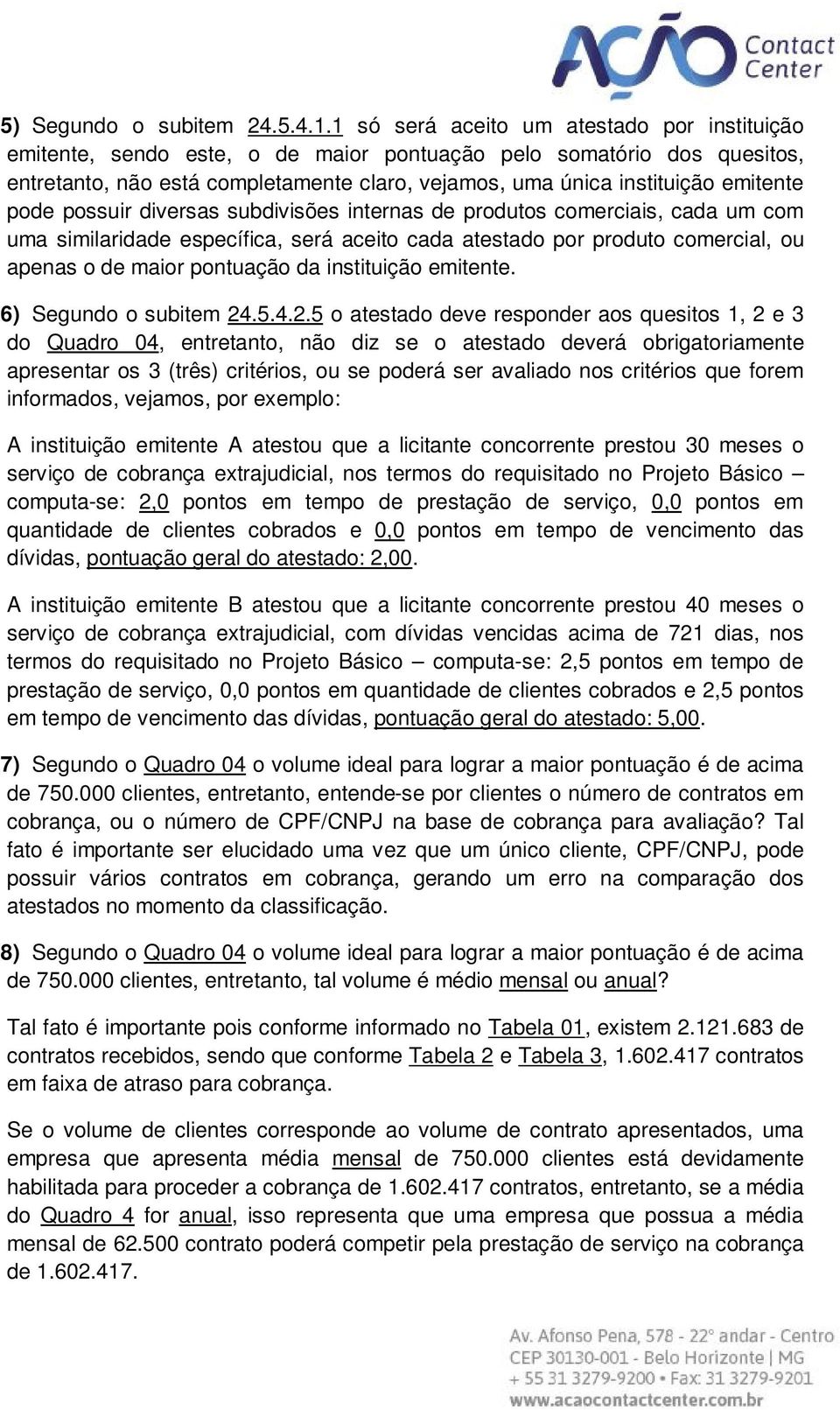 pode possuir diversas subdivisões internas de produtos comerciais, cada um com uma similaridade específica, será aceito cada atestado por produto comercial, ou apenas o de maior pontuação da