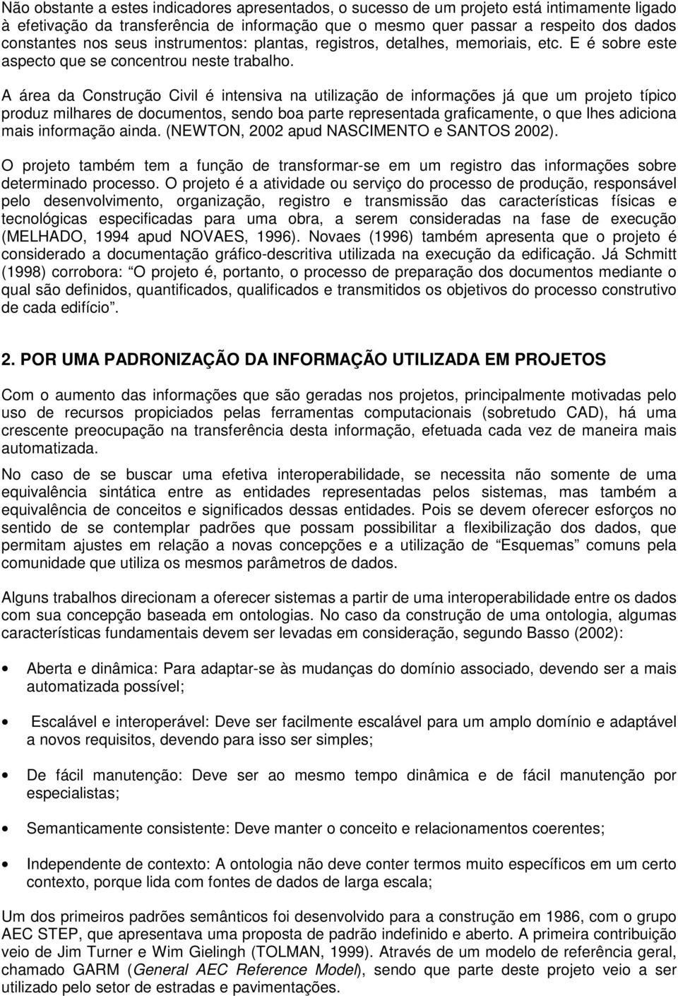 A área da Construção Civil é intensiva na utilização de informações já que um projeto típico produz milhares de documentos, sendo boa parte representada graficamente, o que lhes adiciona mais