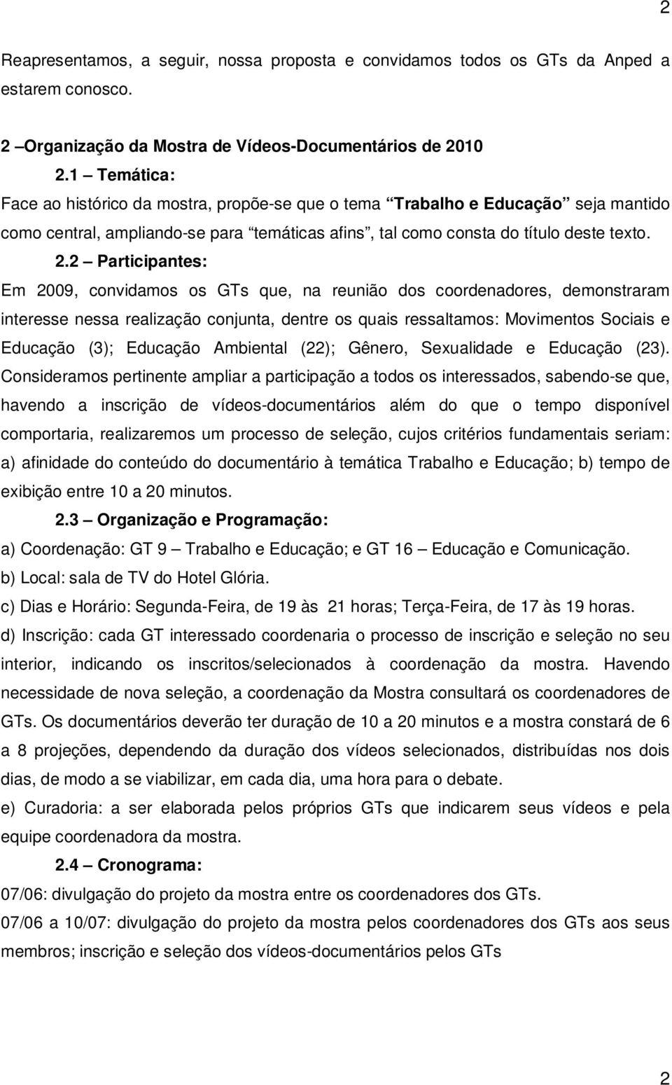 2 Participantes: Em 2009, convidamos os GTs que, na reunião dos coordenadores, demonstraram interesse nessa realização conjunta, dentre os quais ressaltamos: Movimentos Sociais e Educação (3);