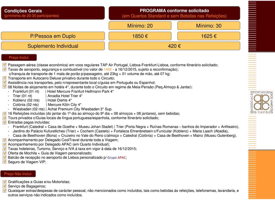 (no valor de 146 - a 16/12/2015, sujeito a reconfirmação); c/franquia de transporte de 1 mala de porão p/passageiro, até 23kg + 01 volume de mão, até 07 kg; Transporte em Autocarro Deluxe privativo