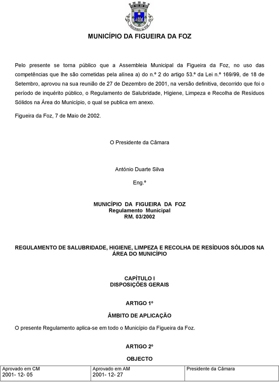 º 169/99, de 18 de Setembro, aprovou na sua reunião de 27 de Dezembro de 2001, na versão definitiva, decorrido que foi o período de inquérito público, o Regulamento de Salubridade, Higiene, Limpeza e