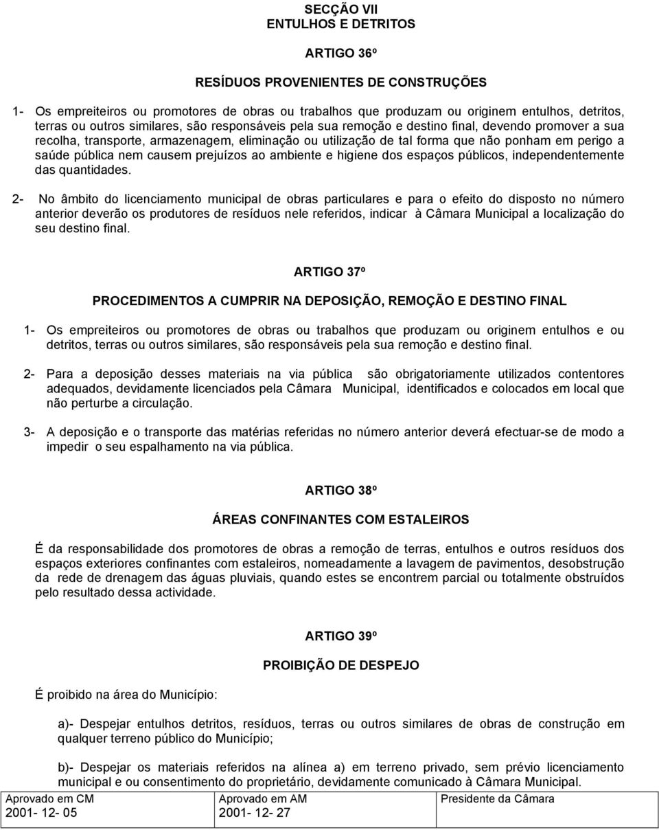 nem causem prejuízos ao ambiente e higiene dos espaços públicos, independentemente das quantidades.