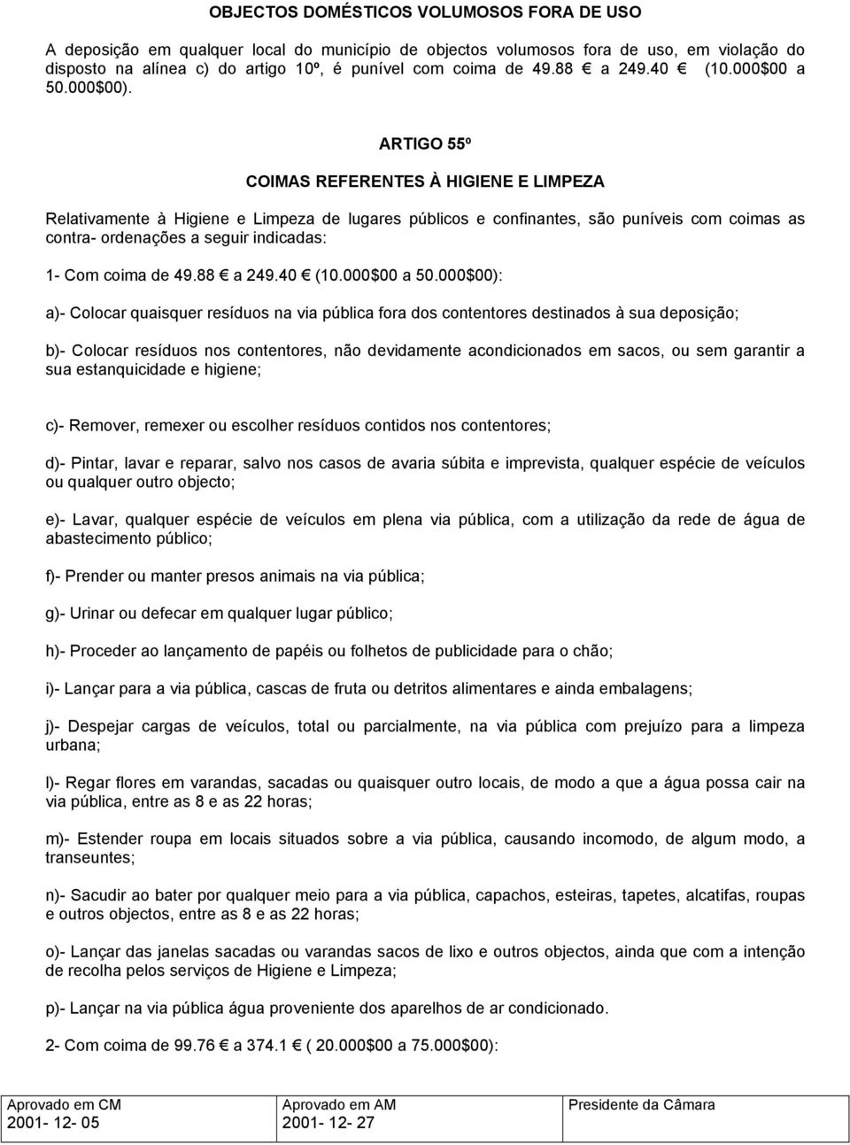 ARTIGO 55º COIMAS REFERENTES À HIGIENE E LIMPEZA Relativamente à Higiene e Limpeza de lugares públicos e confinantes, são puníveis com coimas as contra- ordenações a seguir indicadas: 1- Com coima de