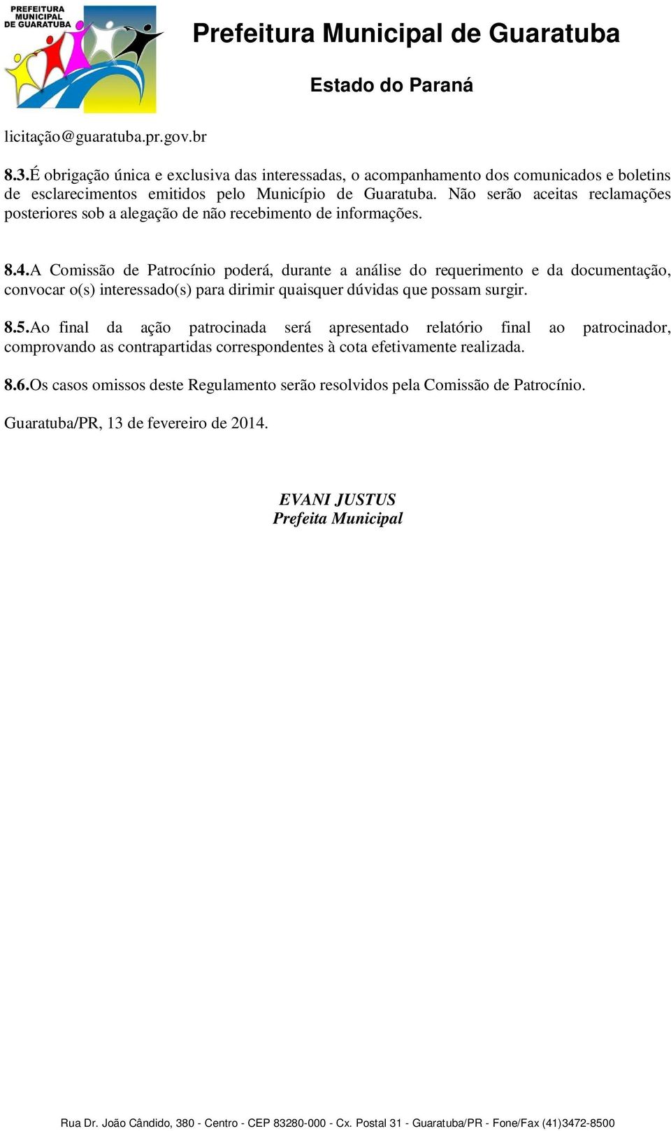 A Comissão de Patrocínio poderá, durante a análise do requerimento e da documentação, convocar o(s) interessado(s) para dirimir quaisquer dúvidas que possam surgir. 8.5.