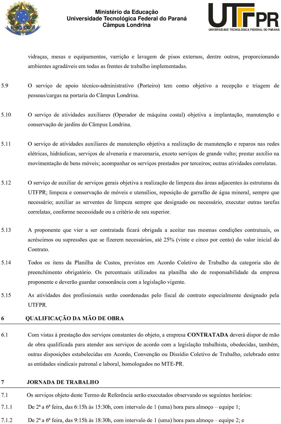 10 O serviço de atividades auxiliares (Operador de máquina costal) objetiva a implantação, manutenção e conservação de jardins do. 5.