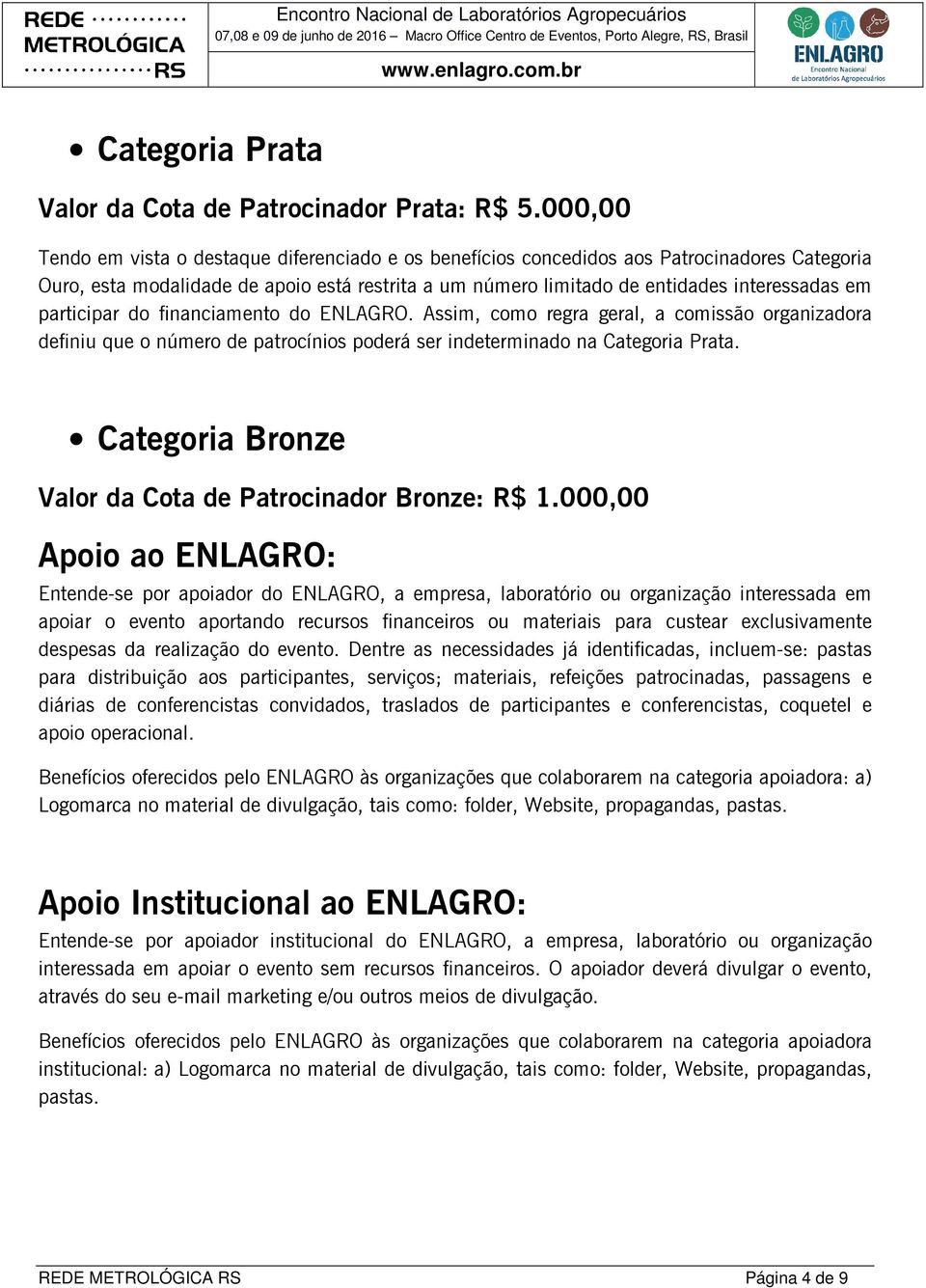 participar do financiamento do ENLAGRO. Assim, como regra geral, a comissão organizadora definiu que o número de patrocínios poderá ser indeterminado na Categoria Prata.