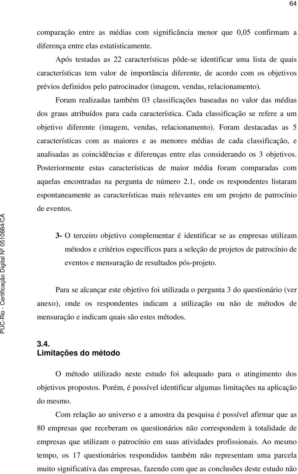 vendas, relacionamento). Foram realizadas também 03 classificações baseadas no valor das médias dos graus atribuídos para cada característica.