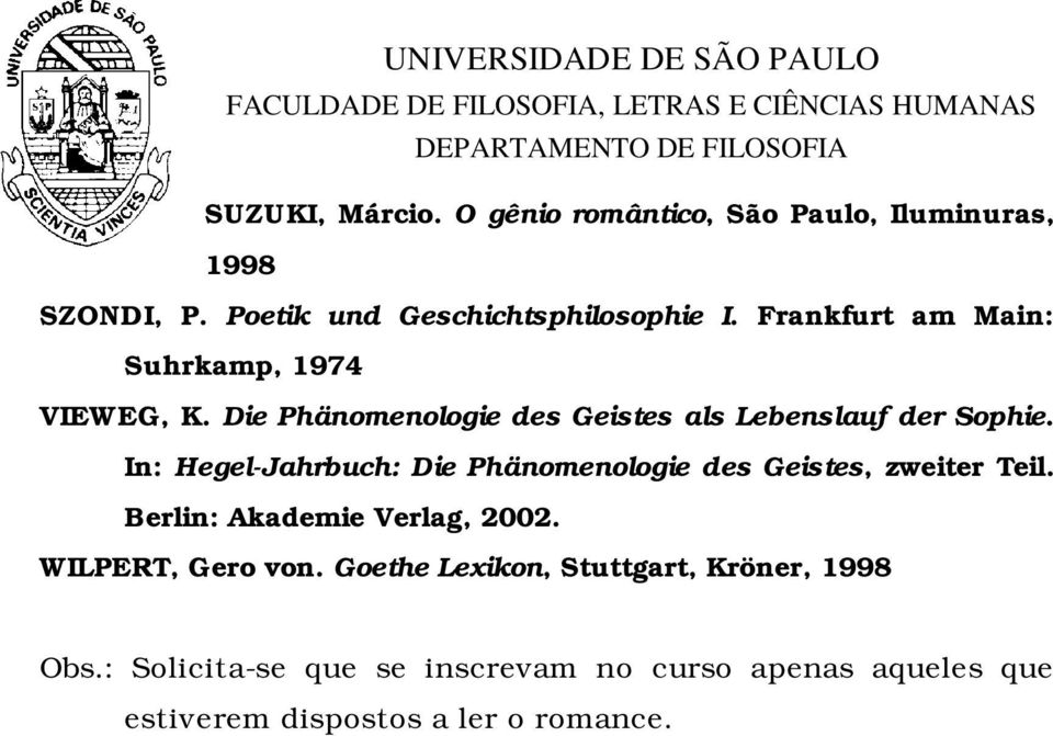 In: Hegel-Jahrbuch: Die Phänomenologie des Geistes, zweiter Teil. Berlin: Akademie Verlag, 2002. WILPERT, Gero von.