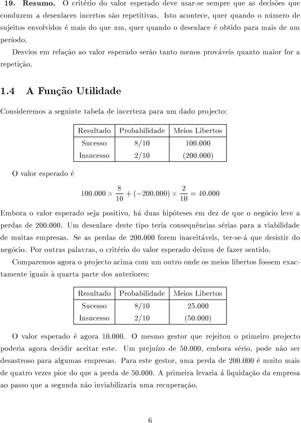 4AFunc~aoUtilidade Desviosemrelac~aoaovaloresperadoser~aotantomenosprovaveisquantomaiorfora Ovaloresperadoe100:000810+( 200:000)2 ResultadoProbabilidadeMeiosLibertos Insucesso Sucesso 8=10 2=10