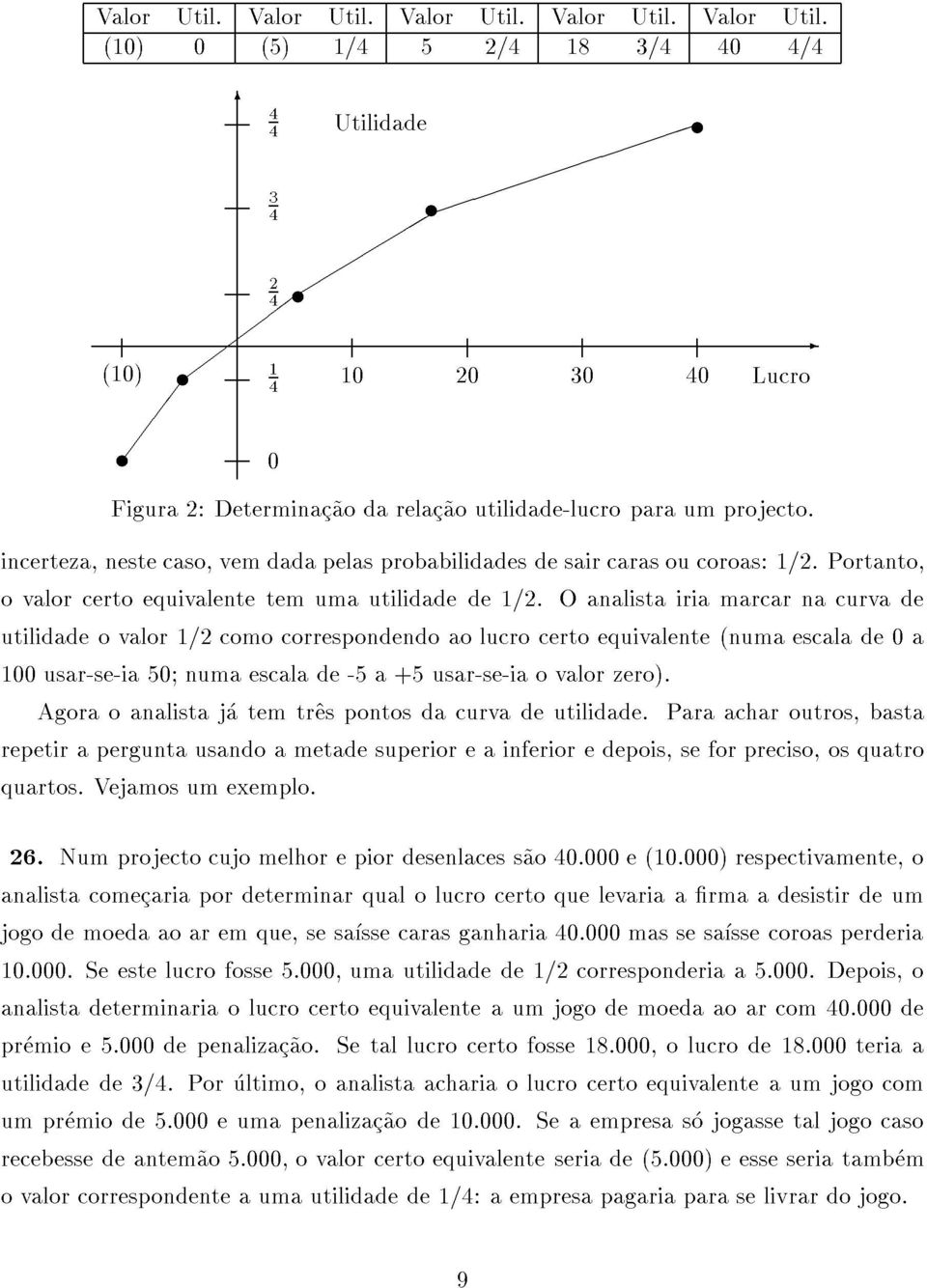 oanalistairiamarcarnacurvade utilidadeovalor1=2comocorrespondendoaolucrocertoequivalente(numaescalade0a repetiraperguntausandoametadesuperioreainferioredepois,seforpreciso,osquatro quartos.