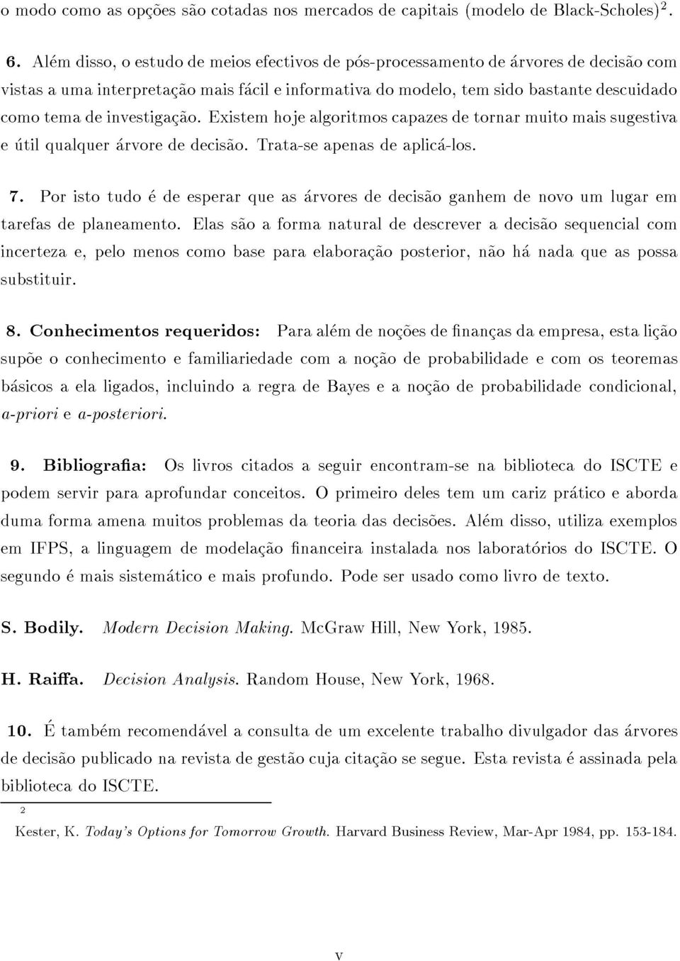 Alemdisso,oestudodemeiosefectivosdepos-processamentodearvoresdedecis~aocom incertezae,pelomenoscomobaseparaelaborac~aoposterior,n~aohanadaqueaspossa tarefasdeplaneamento.