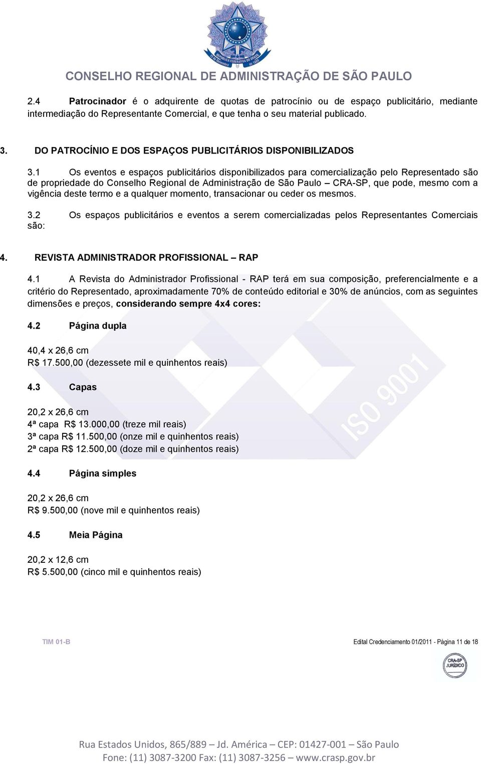 1 Os eventos e espaços publicitários disponibilizados para comercialização pelo Representado são de propriedade do Conselho Regional de Administração de São Paulo CRA-SP, que pode, mesmo com a