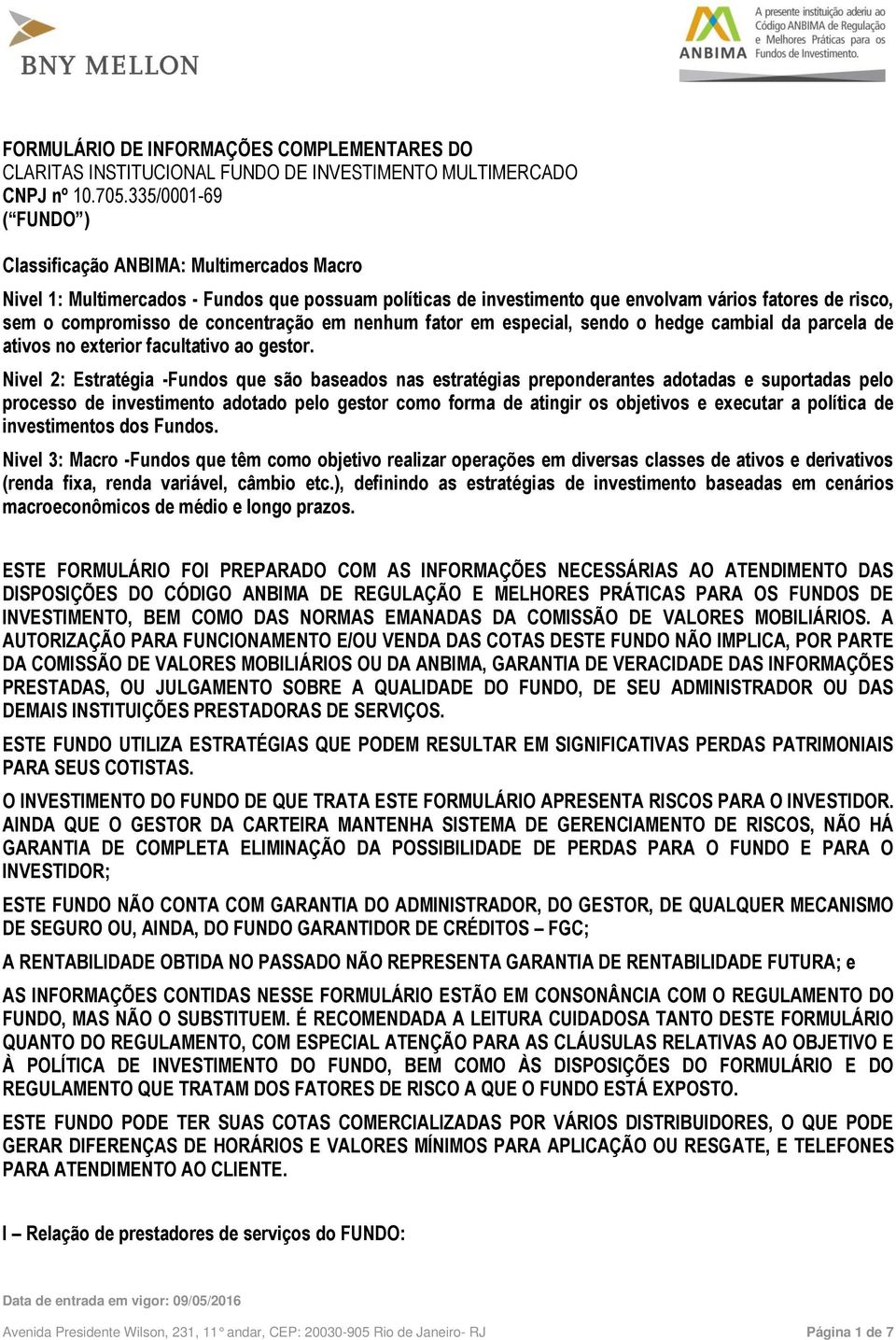 Nivel 2: Estratégia -Fundos que são baseados nas estratégias preponderantes adotadas e suportadas pelo processo de investimento adotado pelo gestor como forma de atingir os objetivos e executar a