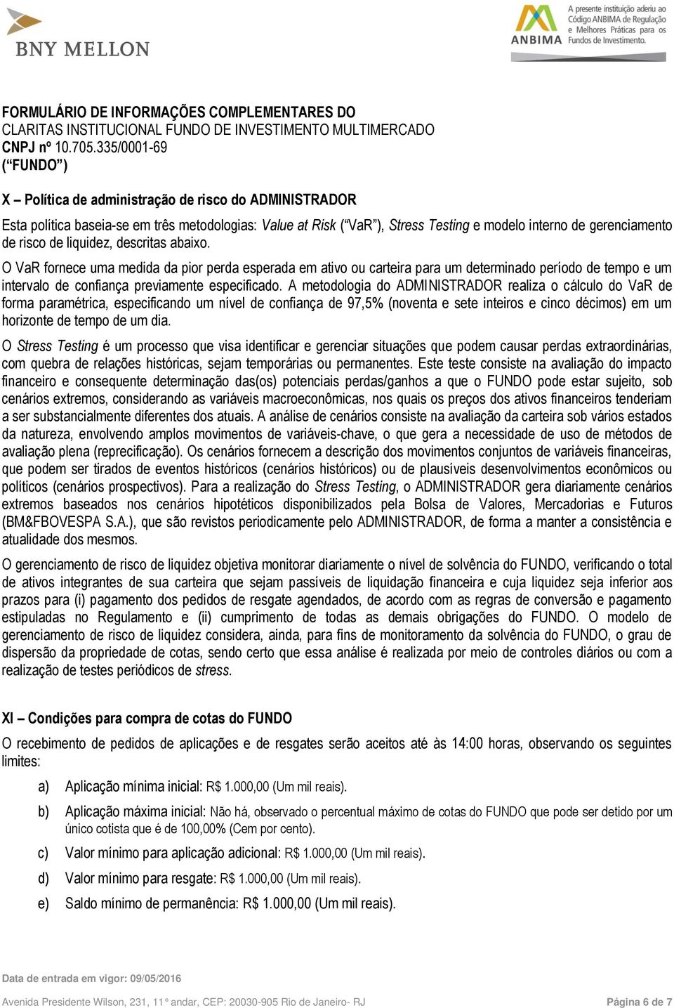 A metodologia do ADMINISTRADOR realiza o cálculo do VaR de forma paramétrica, especificando um nível de confiança de 97,5% (noventa e sete inteiros e cinco décimos) em um horizonte de tempo de um dia.