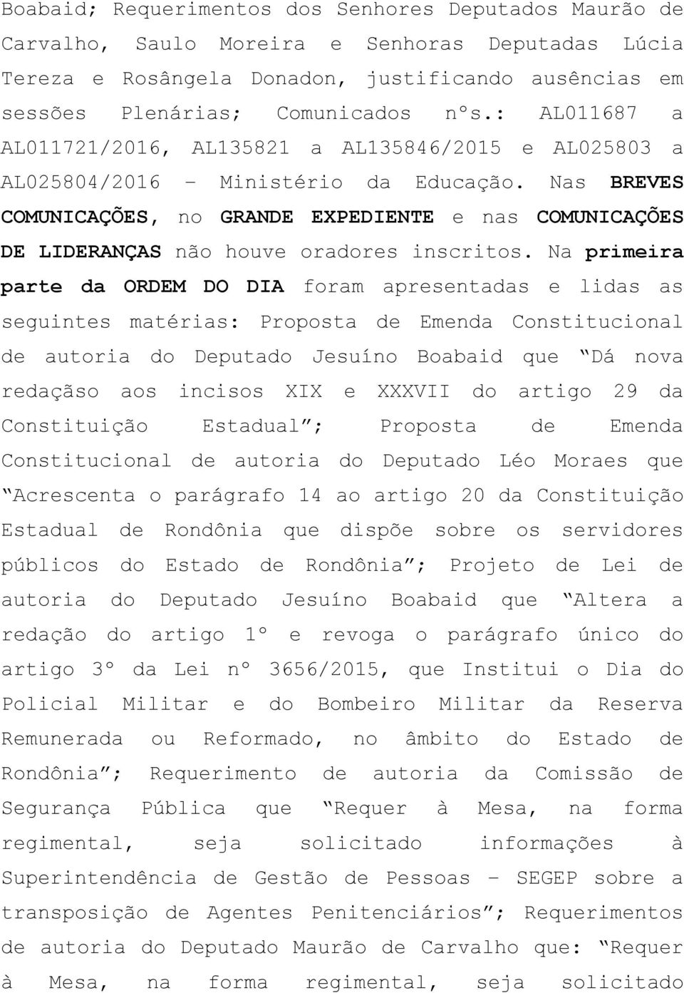 Nas BREVES COMUNICAÇÕES, no GRANDE EXPEDIENTE e nas COMUNICAÇÕES DE LIDERANÇAS não houve oradores inscritos.