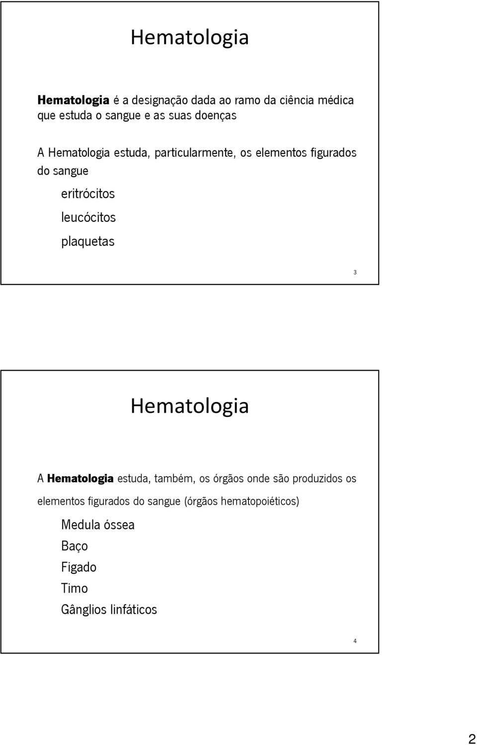 plaquetas 3 A estuda, também, os órgãos onde são produzidos os elementos figurados