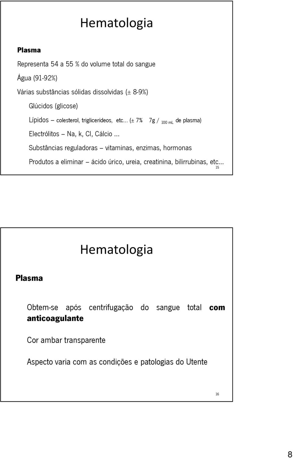 reguladoras vitaminas, enzimas, hormonas Produtos a eliminar ácido úrico, ureia, creatinina, bilirrubinas, etc 15 Plasma