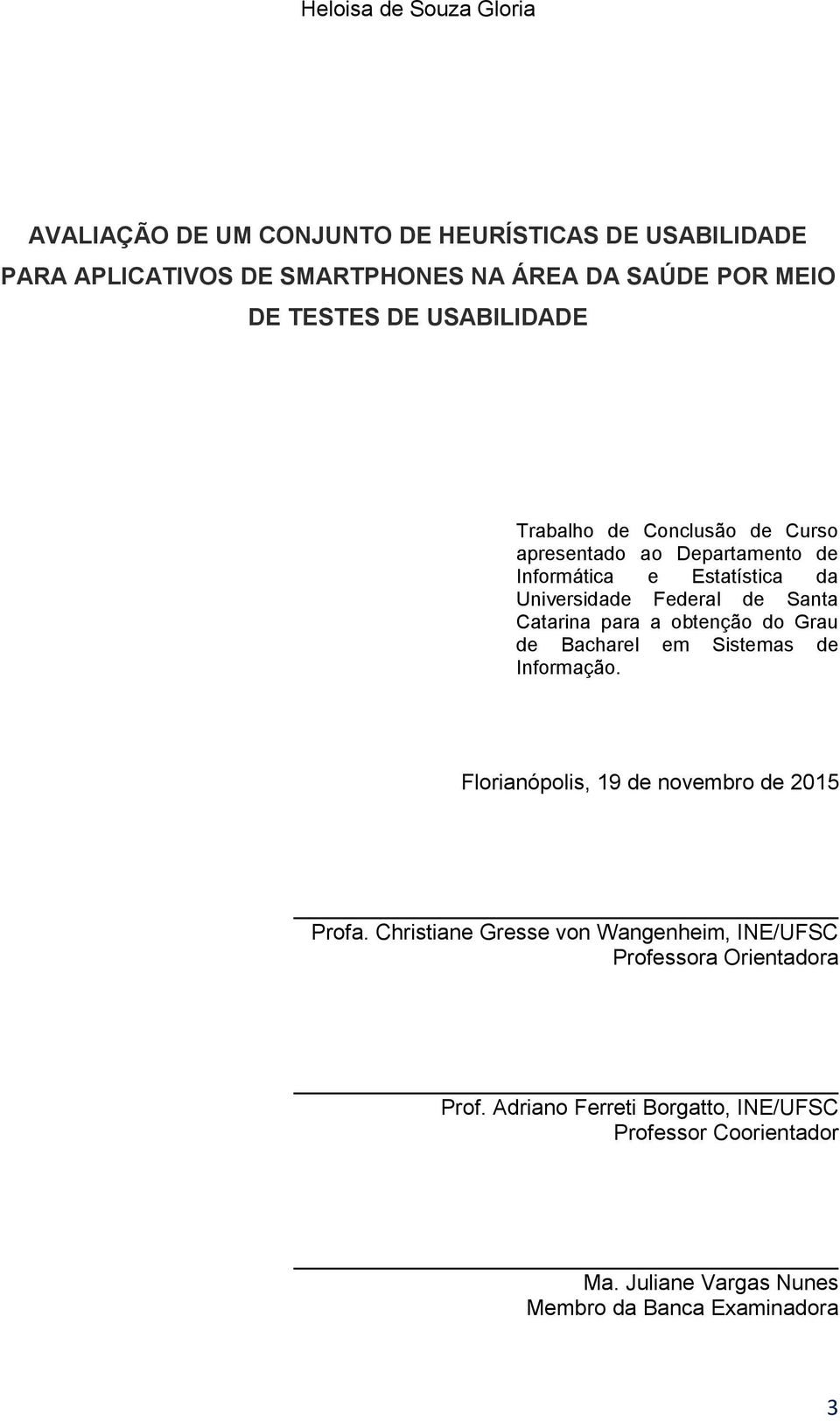 Catarina para a obtenção do Grau de Bacharel em Sistemas de Informação. Florianópolis, 19 de novembro de 2015 Profa.