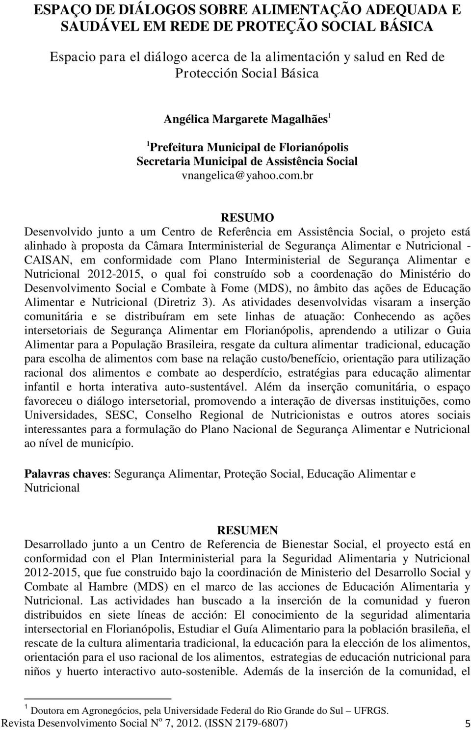 br RESUMO Desenvolvido junto a um Centro de Referência em Assistência Social, o projeto está alinhado à proposta da Câmara Interministerial de Segurança Alimentar e Nutricional - CAISAN, em