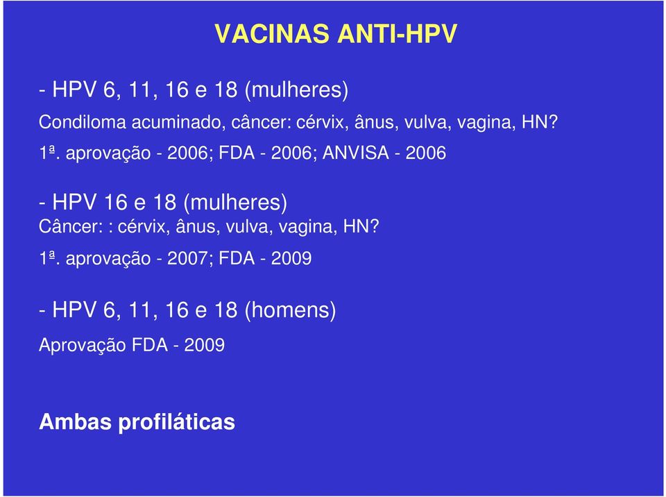aprovação - 2006; FDA - 2006; ANVISA - 2006 - HPV 16 e 18 (mulheres) Câncer: :