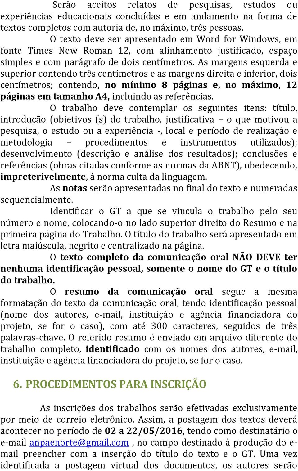 As margens esquerda e superior contendo três centímetros e as margens direita e inferior, dois centímetros; contendo, no mínimo 8 páginas e, no máximo, 12 páginas em tamanho A4, incluindo as