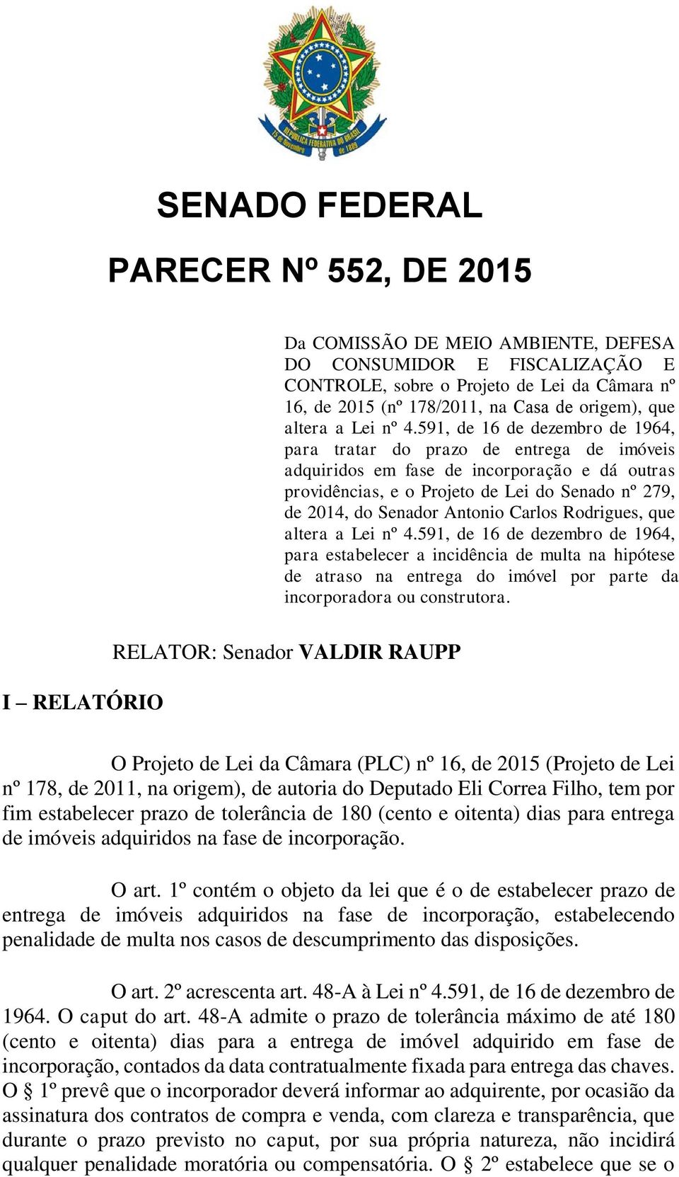 591, de 16 de dezembro de 1964, para tratar do prazo de entrega de imóveis adquiridos em fase de incorporação e dá outras providências, e o Projeto de Lei do Senado nº 279, de 2014, do Senador