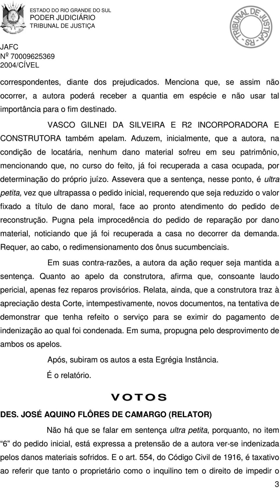 Aduzem, inicialmente, que a autora, na condição de locatária, nenhum dano material sofreu em seu patrimônio, mencionando que, no curso do feito, já foi recuperada a casa ocupada, por determinação do