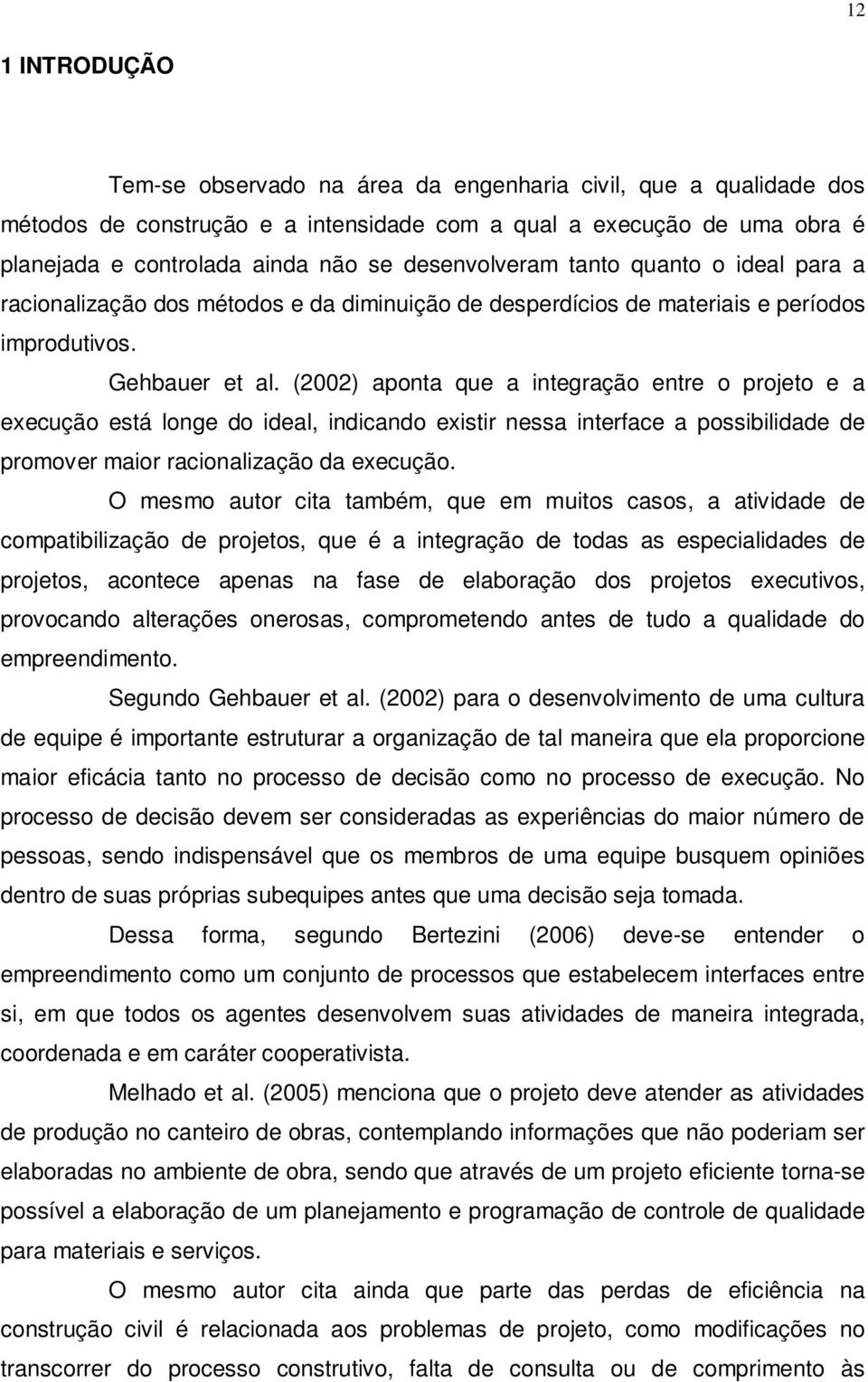 (2002) aponta que a integração entre o projeto e a execução está longe do ideal, indicando existir nessa interface a possibilidade de promover maior racionalização da execução.