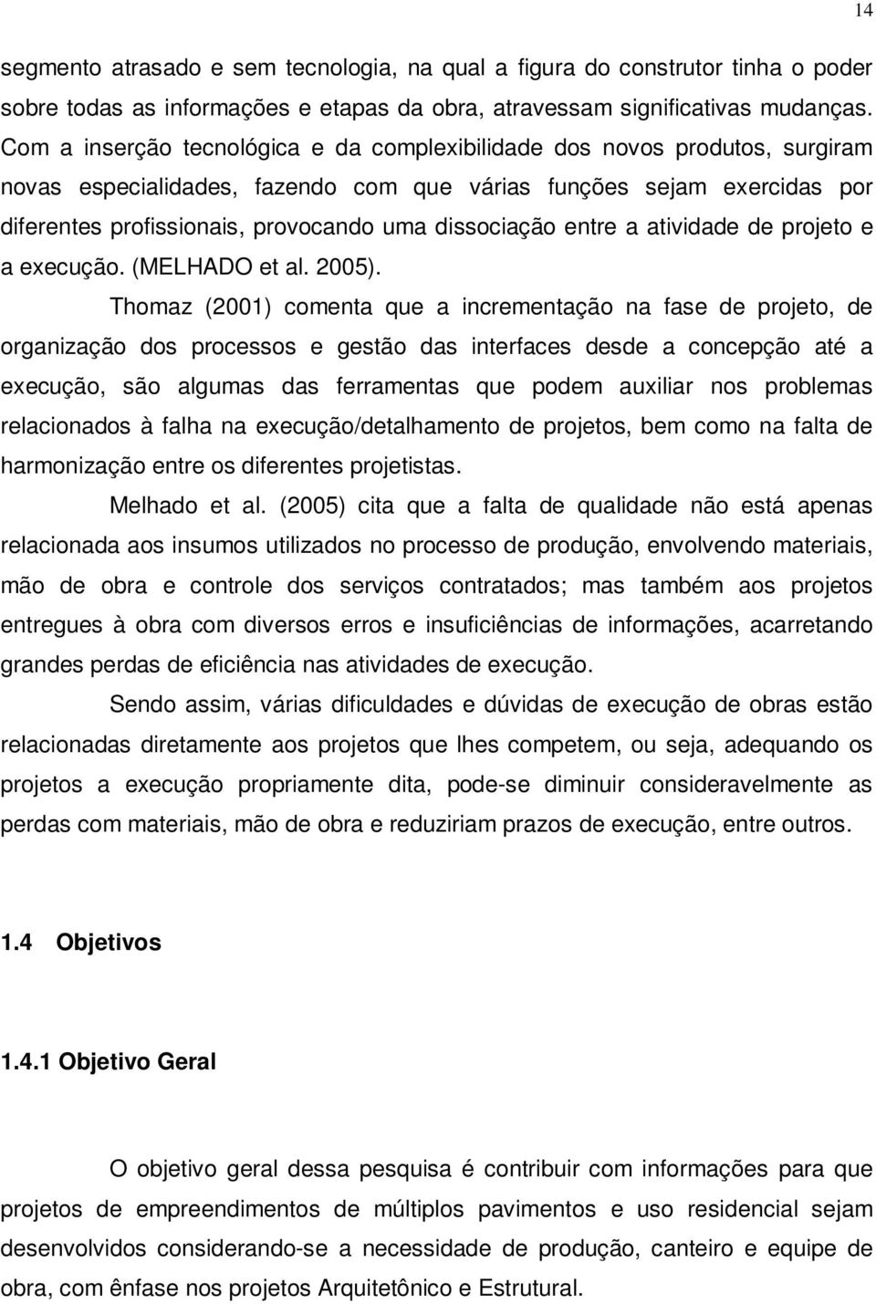 dissociação entre a atividade de projeto e a execução. (MELHADO et al. 2005).