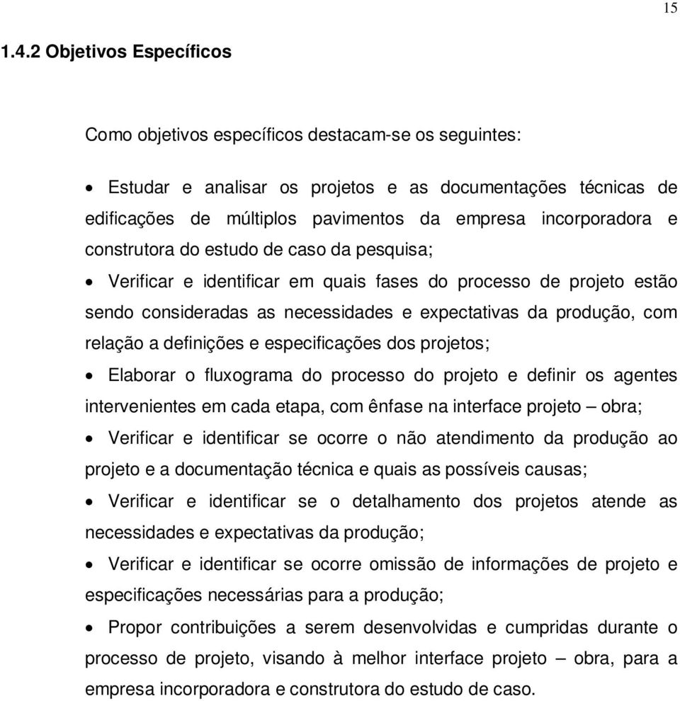 e construtora do estudo de caso da pesquisa; Verificar e identificar em quais fases do processo de projeto estão sendo consideradas as necessidades e expectativas da produção, com relação a