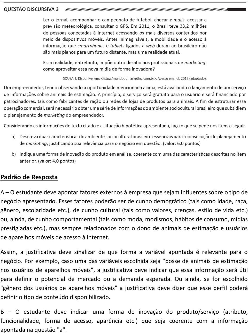 ) ou, ainda, de cunho comportamental (tais como moda, modismos, hábitos de consumo, mídias prestigiadas etc.