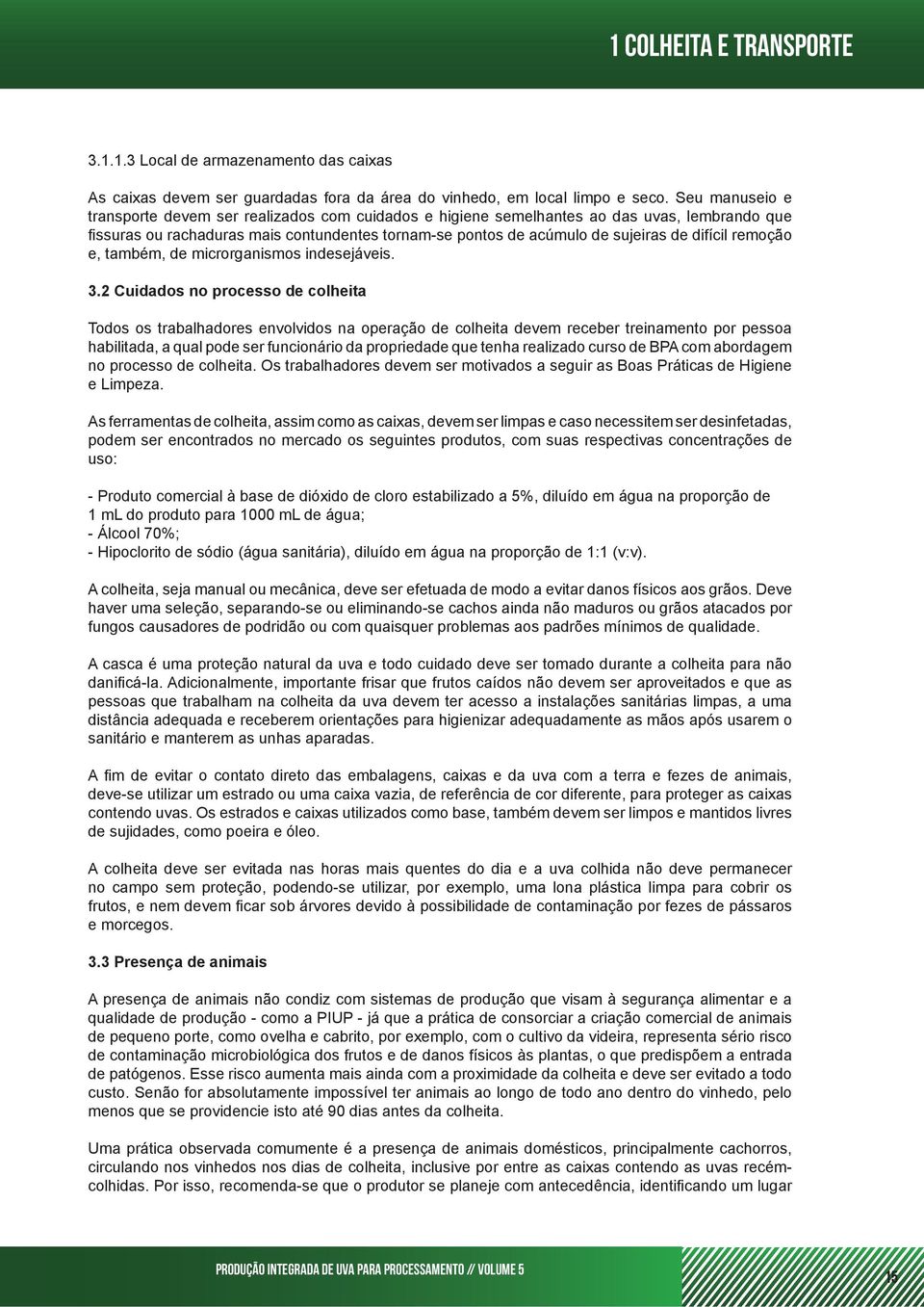 2 Cuidados no processo de colheita Todos os trabalhadores envolvidos na operação de colheita devem receber treinamento por pessoa habilitada, a qual pode ser funcionário da propriedade que tenha