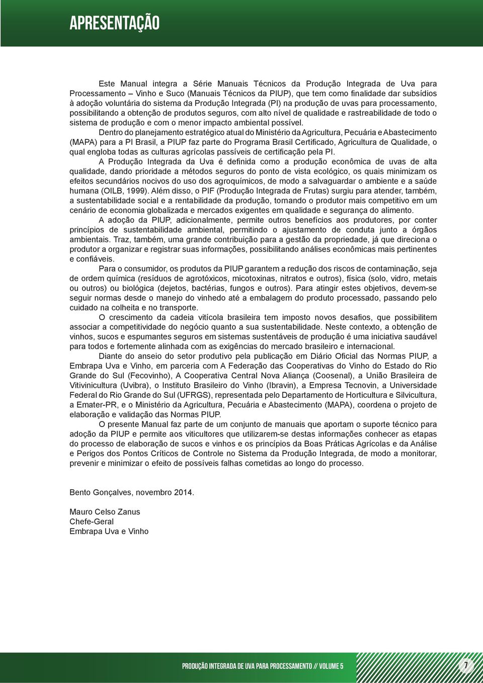 Dentro do planejamento estratégico atual do Ministério da Agricultura, Pecuária e Abastecimento qualidade, dando prioridade a métodos seguros do ponto de vista ecológico, os quais minimizam os