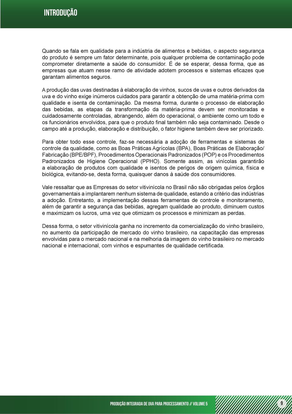 A produção das uvas destinadas à elaboração de vinhos, sucos de uvas e outros derivados da uva e do vinho exige inúmeros cuidados para garantir a obtenção de uma matéria-prima com qualidade e isenta