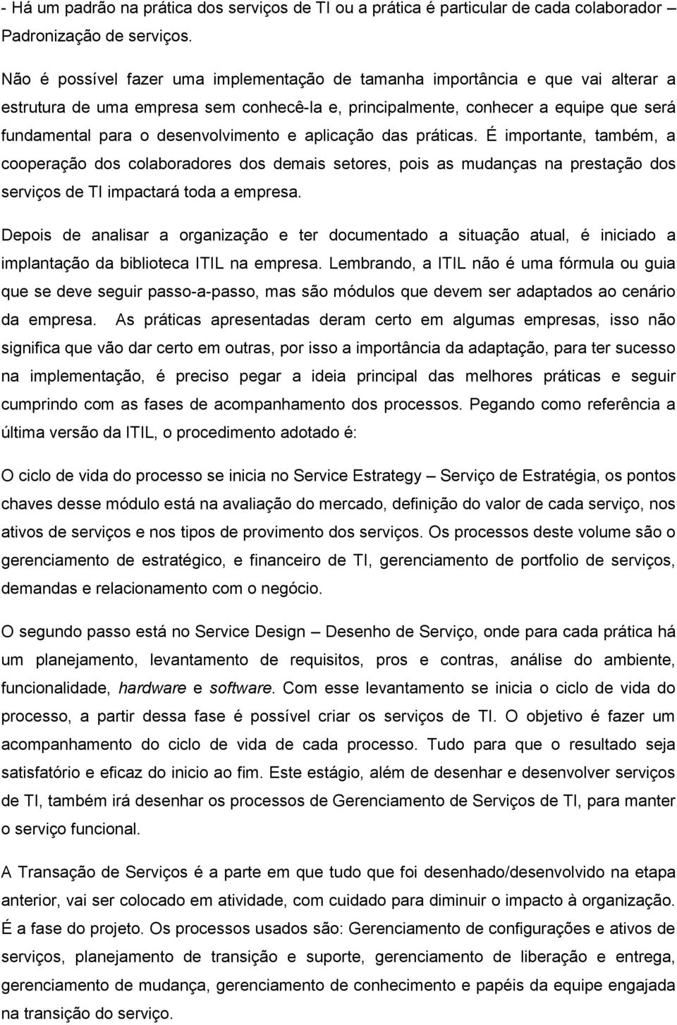 desenvolvimento e aplicação das práticas. É importante, também, a cooperação dos colaboradores dos demais setores, pois as mudanças na prestação dos serviços de TI impactará toda a empresa.