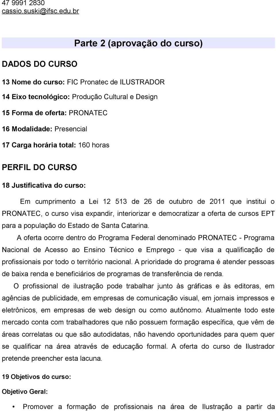 Carga horária total: 160 horas PERFIL DO CURSO 18 Justificativa do curso: Em cumprimento a Lei 12 513 de 26 de outubro de 2011 que institui o PRONATEC, o curso visa expandir, interiorizar e