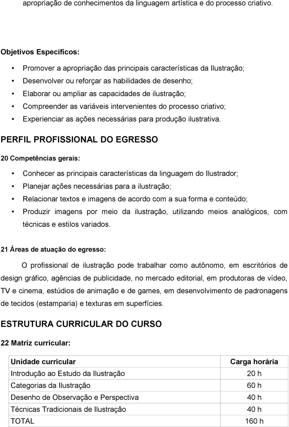 Compreender as variáveis intervenientes do processo criativo; Experienciar as ações necessárias para produção ilustrativa.