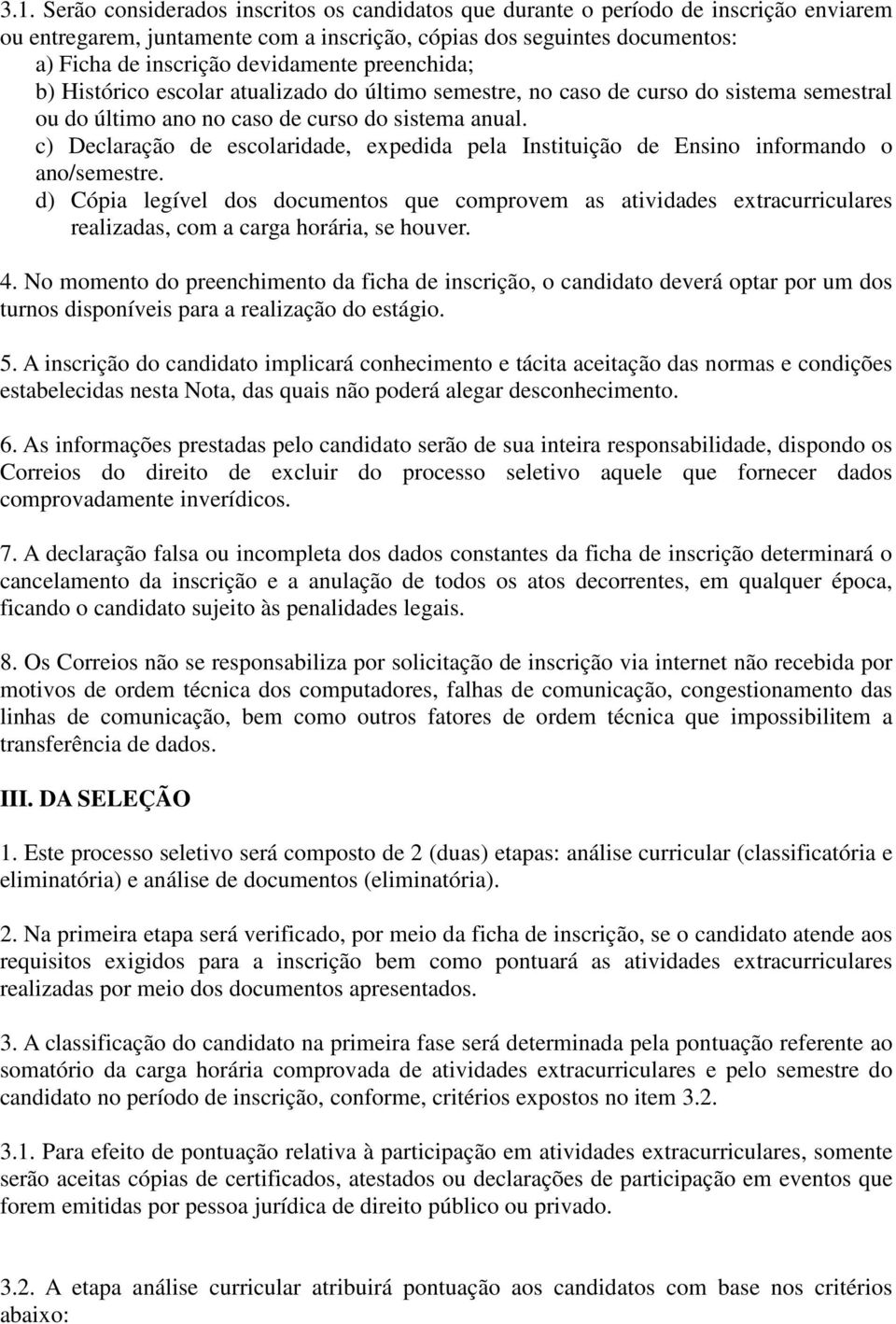 c) Declaração de escolaridade, expedida pela Instituição de Ensino informando o ano/semestre.