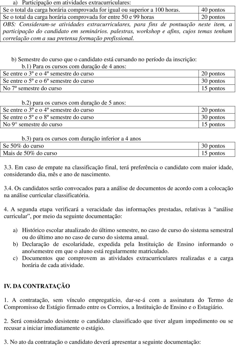 seminários. palestras, workshop e afins, cujos temas tenham correlação com a sua pretensa formação profissional. b) Semestre do curso que o candidato está cursando no período da inscrição: b.