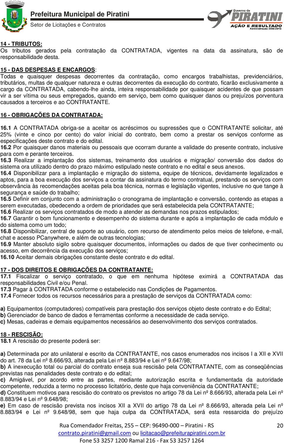 execução do contrato, ficarão exclusivamente a cargo da CONTRATADA, cabendo-lhe ainda, inteira responsabilidade por quaisquer acidentes de que possam vir a ser vítima ou seus empregados, quando em