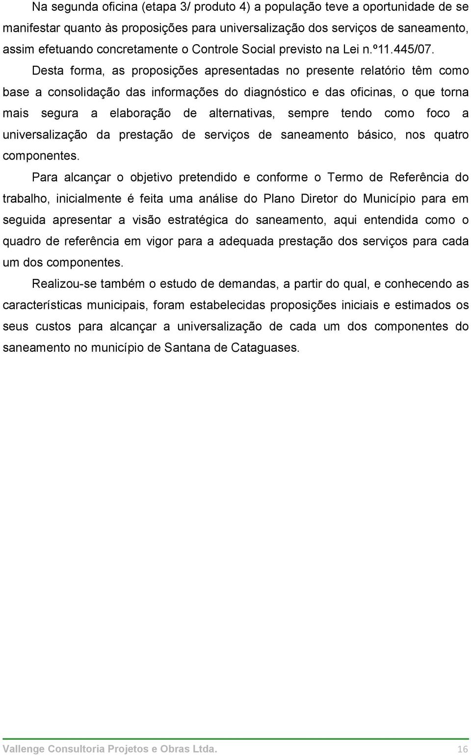 Desta forma, as proposições apresentadas no presente relatório têm como base a consolidação das informações do diagnóstico e das oficinas, o que torna mais segura a elaboração de alternativas, sempre